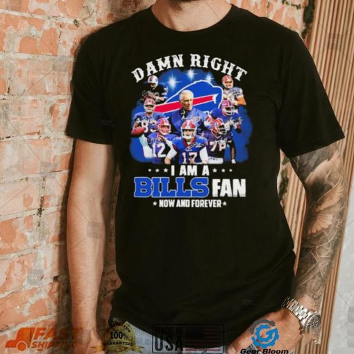 NFL Damn Right I Am A Bills Fan Now And Forever Signatures Shirt