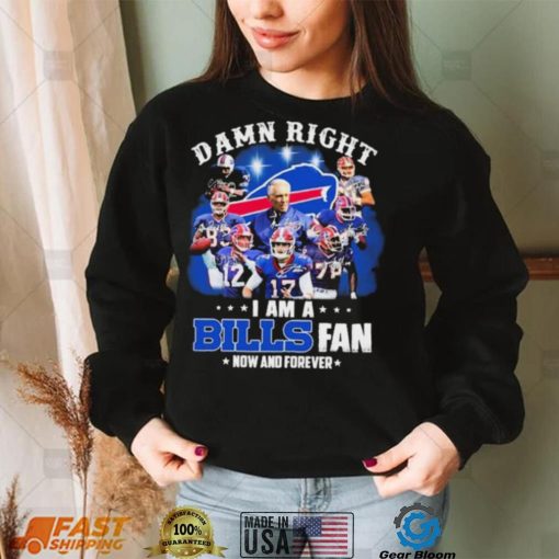 NFL Damn Right I Am A Bills Fan Now And Forever Signatures Shirt