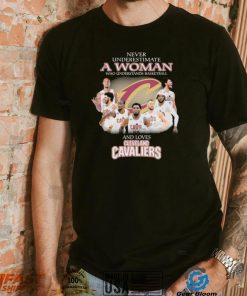 Never Underestimate A Woman Who Understands Basketball And Loves Cleveland Cavaliers Signatures Shirt