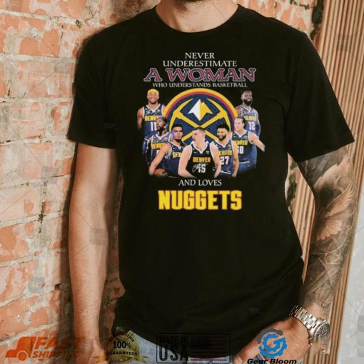 Never Underestimate A Woman Who Understands Basketball And Loves Denver Nuggets Signatures Shirt