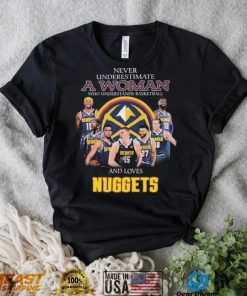 Never Underestimate A Woman Who Understands Basketball And Loves Denver Nuggets Signatures Shirt