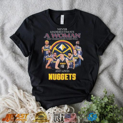 Never Underestimate A Woman Who Understands Basketball And Loves Denver Nuggets Signatures Shirt