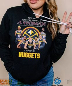 Never Underestimate A Woman Who Understands Basketball And Loves Denver Nuggets Signatures Shirt