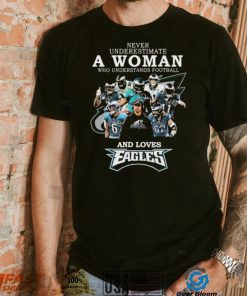 Never Underestimate A Woman Who Understands Football And Loves Eagles Football Team Signatures Shirt