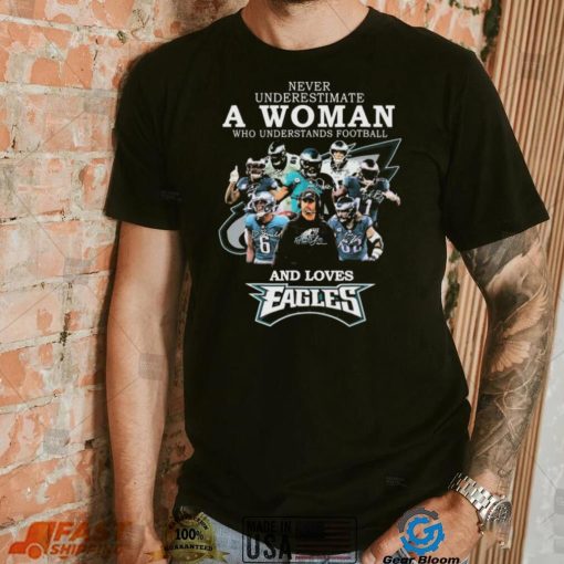 Never Underestimate A Woman Who Understands Football And Loves Eagles Football Team Signatures Shirt