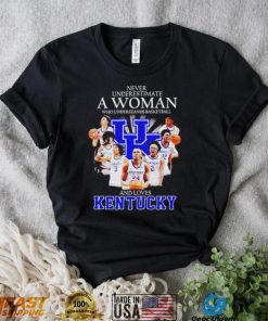 Never underestimate a woman who understands basketball and loves Kentucky T Shirt