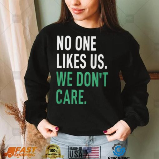 No One Likes Us We Don’t Care Shirt