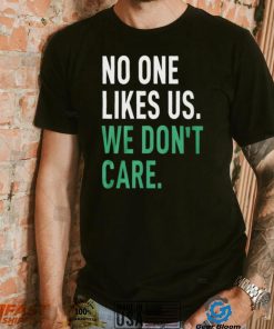 No One Likes Us We Don’t Care Shirt