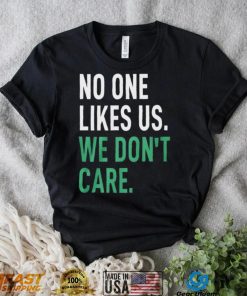 No One Likes Us We Don’t Care Shirt