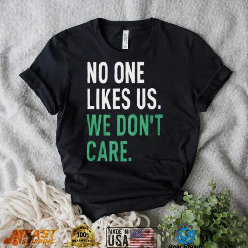 No One Likes Us We Don’t Care Shirt