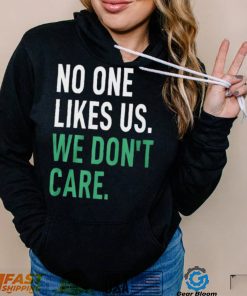 No One Likes Us We Don’t Care Shirt