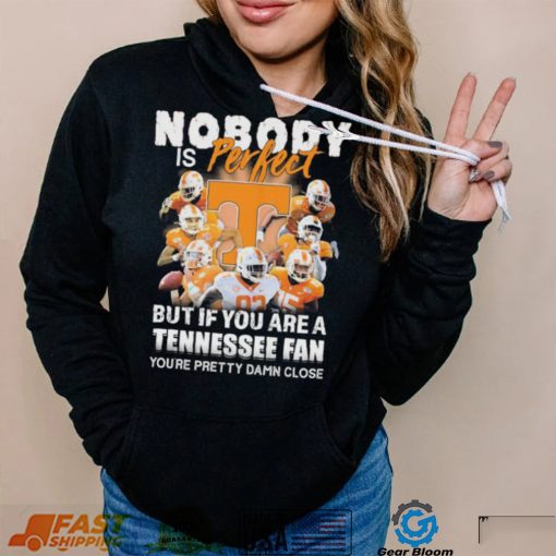 Nobody Is Perfect But If You Are A Tennessee Fan You’re Pretty Damn Close Shirt