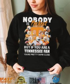 Nobody Is Perfect But If You Are A Tennessee Fan You’re Pretty Damn Close Shirt