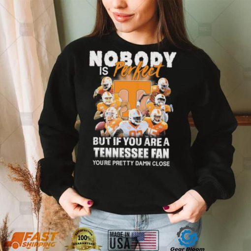 Nobody Is Perfect But If You Are A Tennessee Fan You’re Pretty Damn Close Shirt