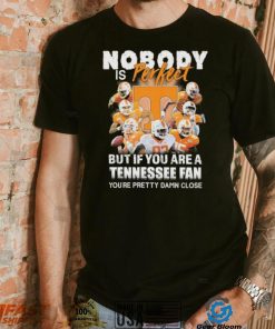 Nobody Is Perfect But If You Are A Tennessee Fan You’re Pretty Damn Close Shirt