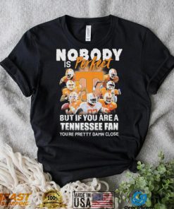 Nobody Is Perfect But If You Are A Tennessee Fan You’re Pretty Damn Close Shirt