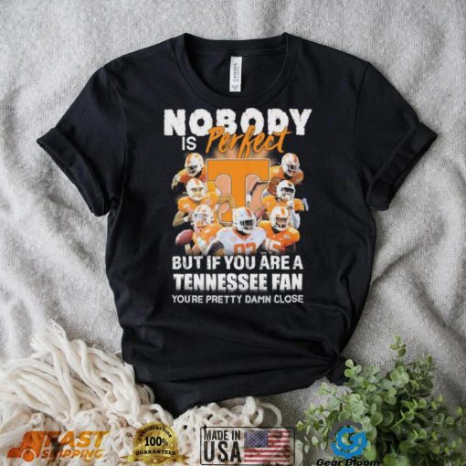 Nobody Is Perfect But If You Are A Tennessee Fan You’re Pretty Damn Close Shirt