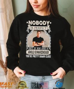 Nobody is perfect but if you are a Arnold Schwarzenegger T Shirt