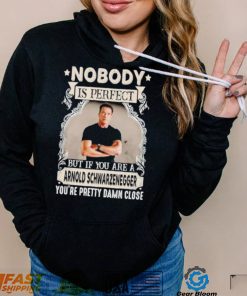 Nobody is perfect but if you are a Arnold Schwarzenegger T Shirt