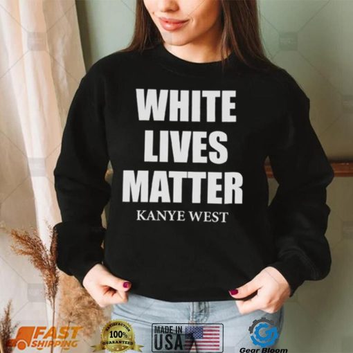 White Lives Matter T Shirt For Fan Kanye West Shirt