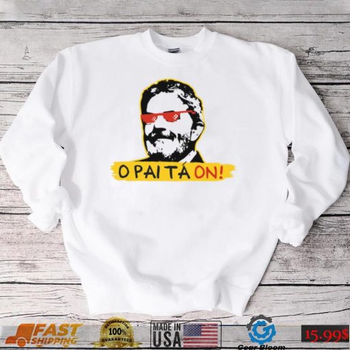 O Pai Ta On Meme Fora Bolsonaro Lula T Shirt