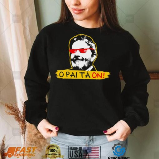 O Pai Ta on meme Fora Bolsonaro Lula face shirt