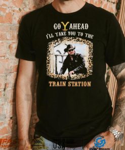 Official Go Ahead I’ll Take You To The Train Station Shirt