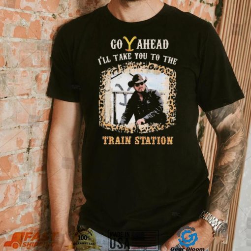 Official Go Ahead I’ll Take You To The Train Station Shirt