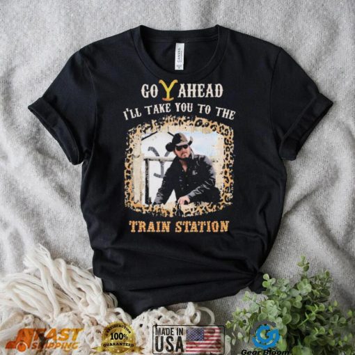 Official Go Ahead I’ll Take You To The Train Station Shirt