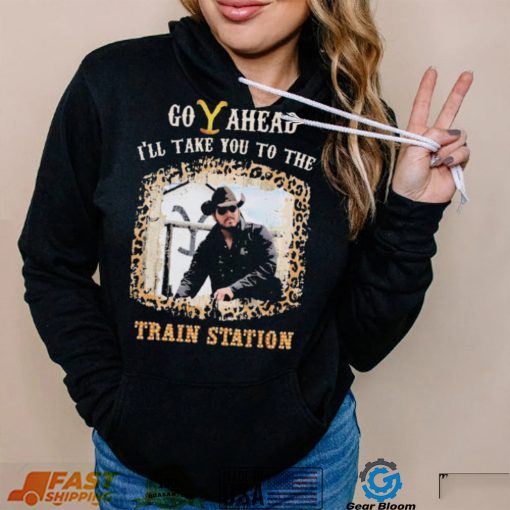 Official Go Ahead I’ll Take You To The Train Station Shirt