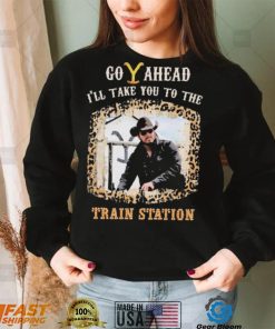 Official Go Ahead I’ll Take You To The Train Station Shirt