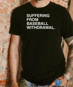 Official Suffering From Baseball Withdrawal Shirt