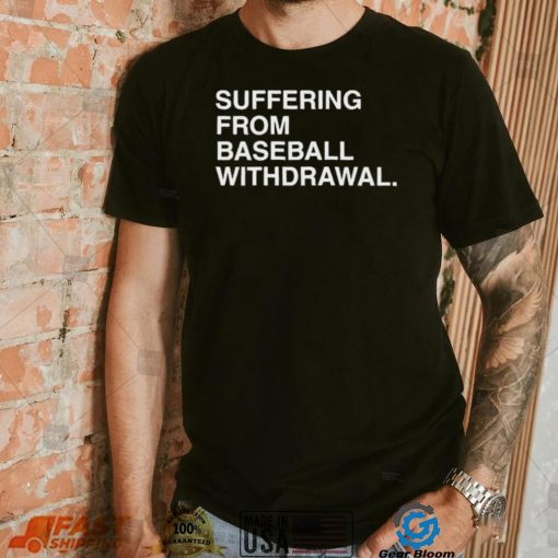 Official Suffering From Baseball Withdrawal Shirt