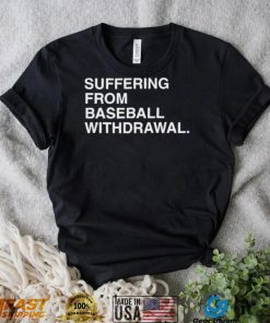 Official Suffering From Baseball Withdrawal Shirt