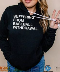 Official Suffering From Baseball Withdrawal Shirt