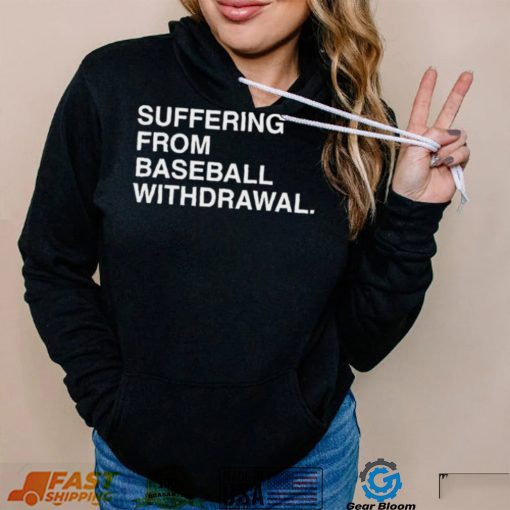 Official Suffering From Baseball Withdrawal Shirt