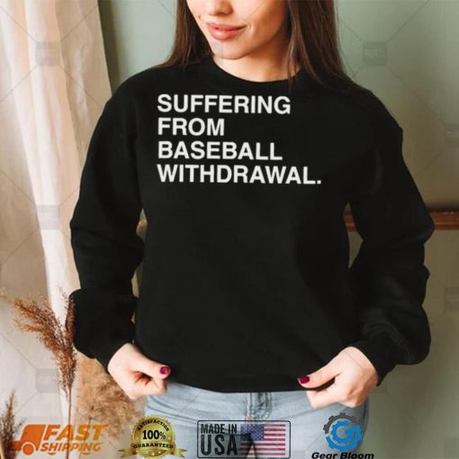 Official Suffering From Baseball Withdrawal Shirt