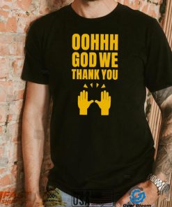 Oh God we thank you hand shirt