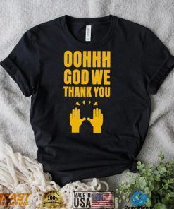 Oh God we thank you hand shirt