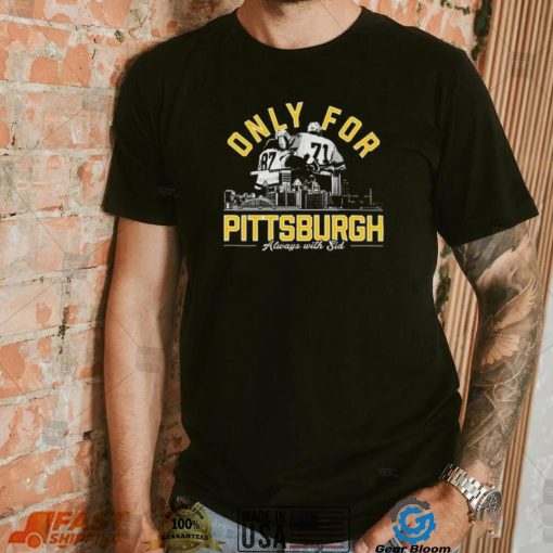 Only For Pittsburgh Always With Sid T Shirt