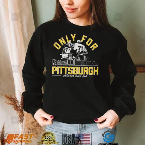 Only For Pittsburgh Always With Sid T Shirt