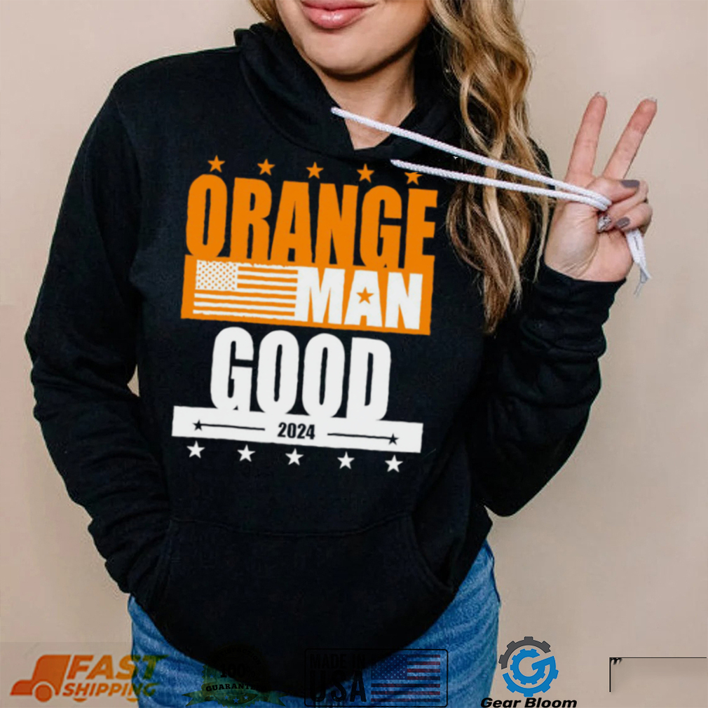 Orange Man good meme Patriotic American 2024 shirt, hoodie, sweater ...