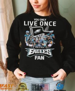 Philadelphia Eagles You Only Live Once Live It As A Eagles Fan Signatures Shirt