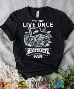 Philadelphia Eagles You Only Live Once Live It As A Eagles Fan Signatures Shirt