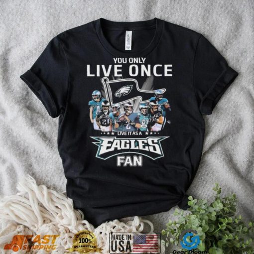 Philadelphia Eagles You Only Live Once Live It As A Eagles Fan Signatures Shirt