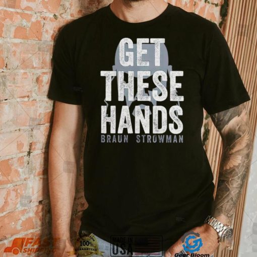 Braun Strowman get these hands T Shirt