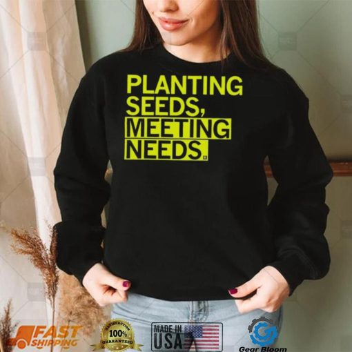 Planting Seeds, Meeting Needs Shirt