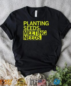 Planting Seeds, Meeting Needs Shirt