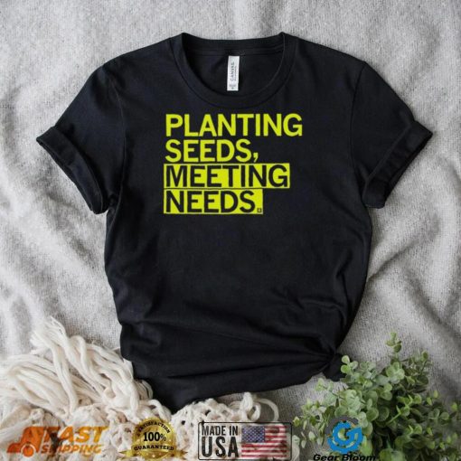 Planting Seeds, Meeting Needs Shirt