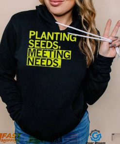 Planting Seeds, Meeting Needs Shirt